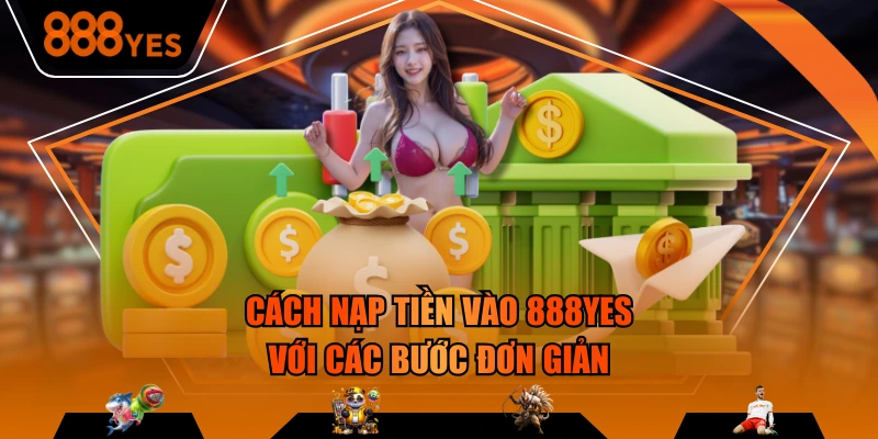 Cách nạp tiền vào 888YES với các bước đơn giản