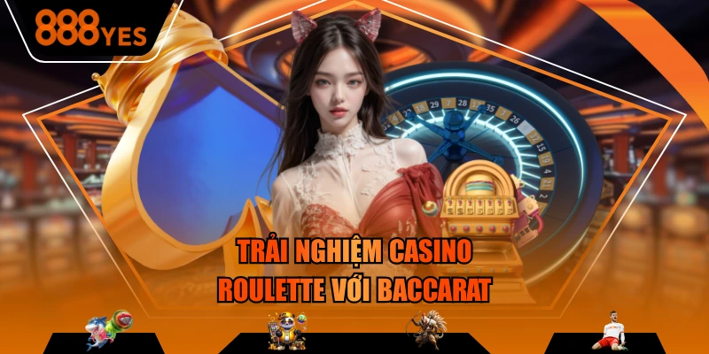 Trải nghiệm Casino Roulette với Baccarat